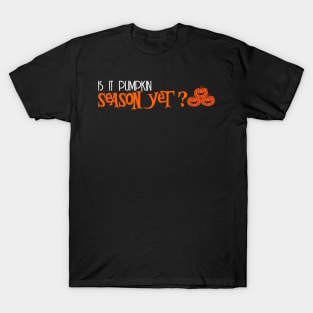 is it pumpkin season yet? T-Shirt